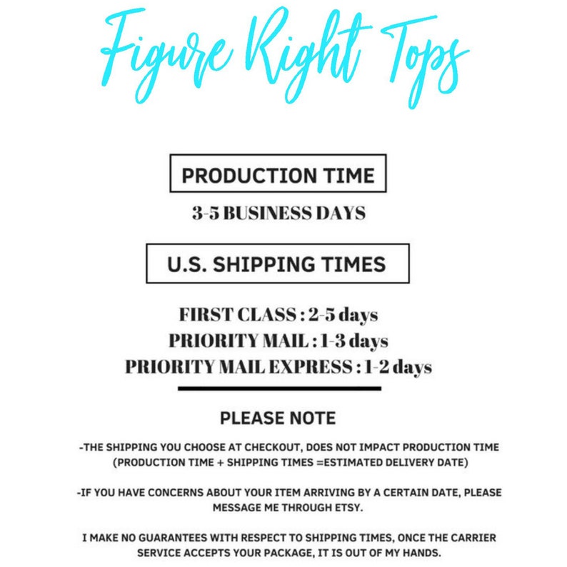 May include: A white text graphic on a light blue background with the text "Figure Right Tops" in a stylized font. The graphic also includes the text "Production Time", "3-5 Business Days", "U.S. Shipping Times", "First Class: 2-5 days", "Priority Mail: 1-3 days", "Priority Mail Express: 1-2 days", and "Please Note". The text below "Please Note" includes information about shipping times and production time.
