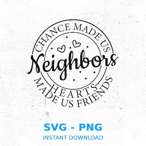 Chance Made Us Neighbors SVG: Friendship Gift (Digital Download)