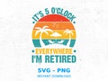 It's 5 O'Clock Everywhere I'm Retired SVG PNG - Beach Retirement Gifts product logo