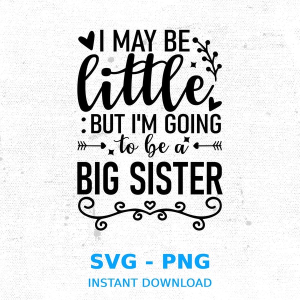 I May Be Little but I'm Going to Be a Big Sister Svg - Big Sister Svg - Promoted to Big Sister Svg - Newborn Svg,Onesie Svg Files for Cricut