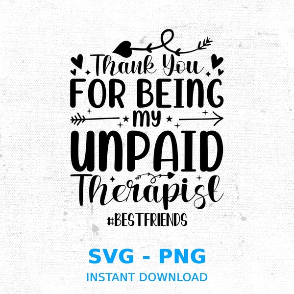 Thank You Best Friend SVG PNG - For Being My Unpaid Therapist svg - Funny Friendship svg - Best Friend, Digital Download cut file for cricut