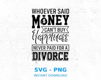 Whoever said money can't buy happiness never paid for a divorce before SVG, Sarcasm, Funny SVG, Divorce Svg, Funny Divorce, Cut File Cricut