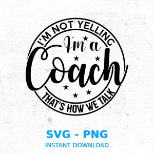 Coach Svg, I&#39;m Not Yelling I&#39;m a Coach That&#39;s how We Talk Svg Digital Download, Coach Png, Funny Coach, Svg Cricut Cut File, Png, Silhouette