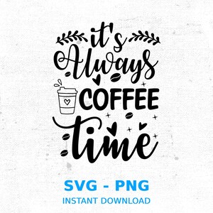 It&#39;s Always Coffee Time SVG, Coffee Time SVG, Coffee Cut File, Coffee Quote SVG, Coffee Saying Svg, Coffee Design Svg| Coffee Lover Svg, Png