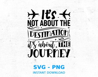 It's not about the destination, it's about the journey SVG, Travel quote SVG, Travel Png, Instant download, Svg Cricut Cut File, Silhouette
