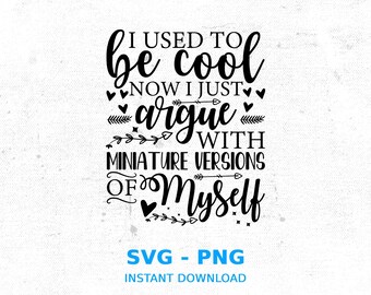 I used to be cool now I just argue with miniature versions of myself Svg Png - Mom Life Svg - Mothers Day Svg - Hot Mess Mom Svg, Png, Cut