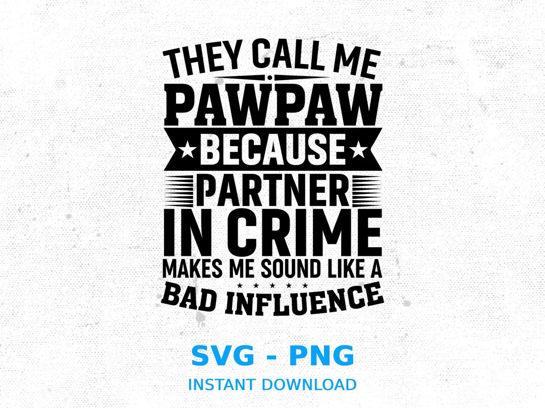 They Call Me Pawpaw Because Partner in Crime Makes Me Sound Like a Bad Influence Svg, They Call