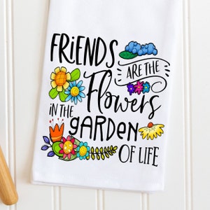 Friends and Family Kitchen Towel, Friends are the Flowers Tea Towel, Friend Gift, Hostess Gift, Birthday Gift, Best Friend Gift