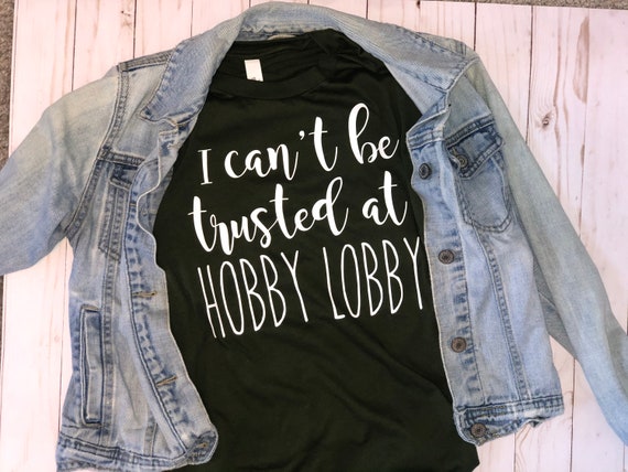 I Can't Be Trusted at Hobby Lobby / Hobby Lobby Shirt / | Etsy