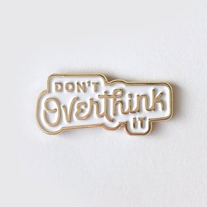 Don't Overthink It – Enamel Pin