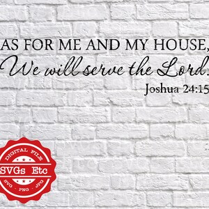 May include: White brick wall background with black text that reads "AS FOR ME AND MY HOUSE, We will serve the Lord. Joshua 24:15". A red circle with white text that reads "DIGITAL FILE SVGs Etc SVG PNG JPG" is in the bottom left corner.