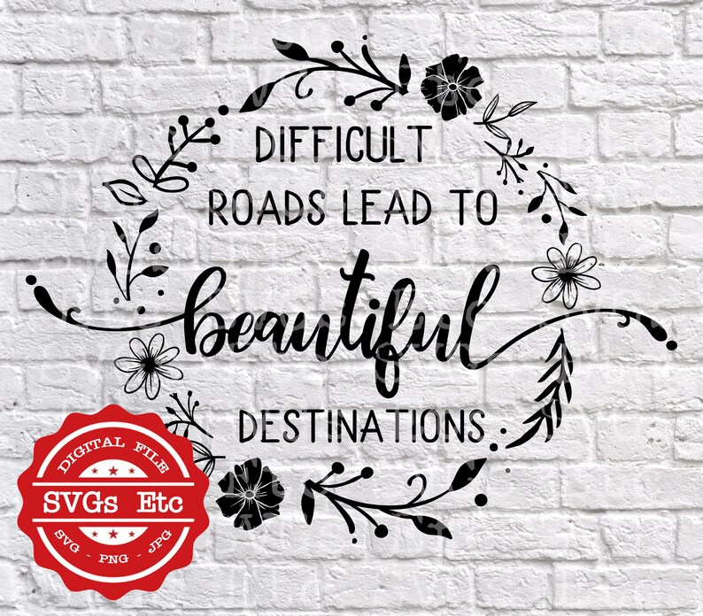 Download Kits How To Craft Supplies Tools Motivational Difficult Roads Lead To Beautiful Destinations Png Cricut Silhouette Svg Decal Jpg Digital Download Files
