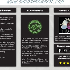 May include: A green and white ECO seal with the word "ECO" in the center. The text "ECO-Hinweise" is above the seal. The text "Jede Mold mit dem ECO-Siegel ist nach unseren neusten Produktionsstandards Produziert." is below the seal. The text "Wir verzichten zu 100% auf Einmal-Kunststoffe in der Produktion!" is below the text. The text "Alle f&uuml;r die Rohlingproduktion verwendeten Materialien sind mehrfach recycled" is below the text. The text "Alle Produktionsverfahren werden mit einem 98% Energie-Mix betrieben." is below the text.