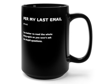 Funny Office Quote Mug, Per my last email, Cool Gift for Coworker ,Black Mug 15oz