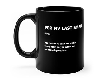 Funny Office Mug, Work Quote Mug, Per my last email, Cool Gift for coworker, Black mug 11oz