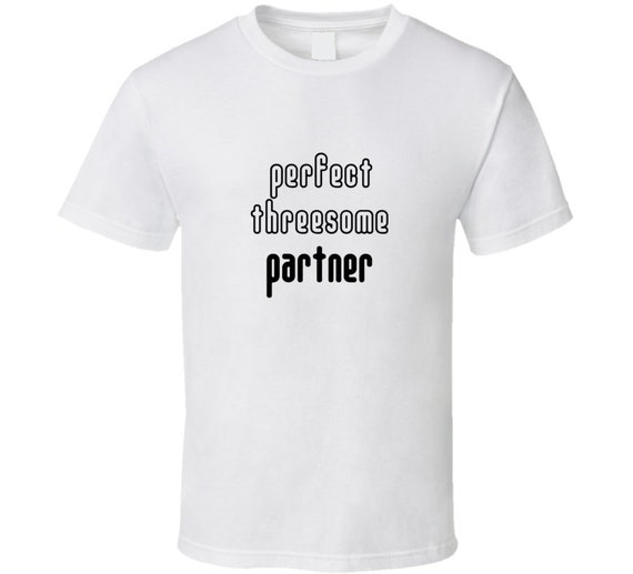 Perfect Threesome Partner T Shirt sex Party Shirtswingers
