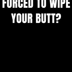 Forced to Wipe Your Butt, Funny, Birthday T-Shirt