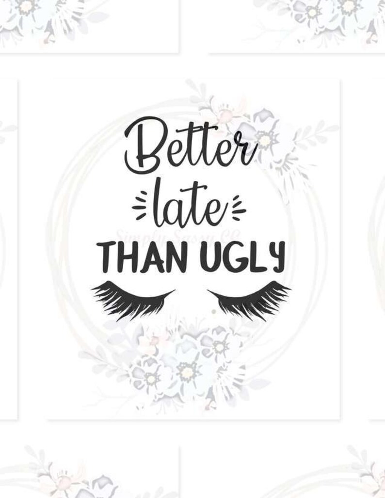 Download Better Late Than Ugly PNG DIGITAL DOWNLOAD for sublimation ...
