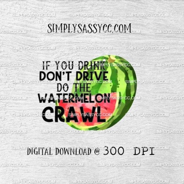 If You Drink Don't Drive Do The Watermelon Crawl PNG DIGITAL DOWNLOAD for sublimation, printing, digital, commercial use ok, watercolor