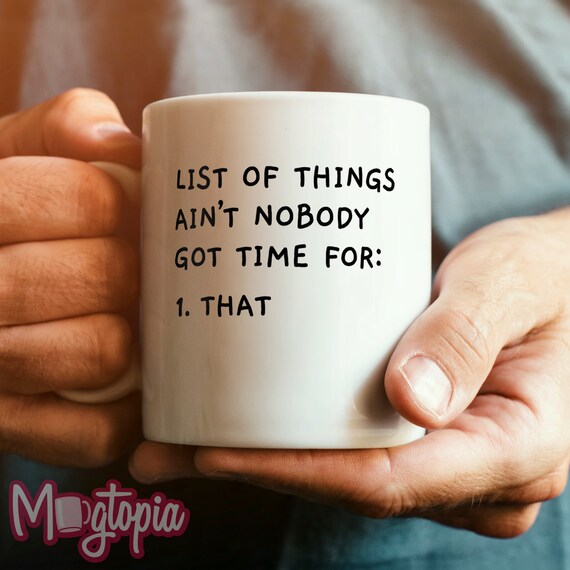Ain't Nobody Got Time For That Mug - Funny Novelty Gift