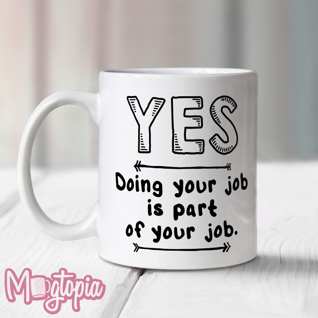 Yes Doing Your Job Is Part Of Your Job Mug Gift Birthday Funny Work yes-doing-your-job-is-part-of-your-job-mug-gift-birthday-funny-work