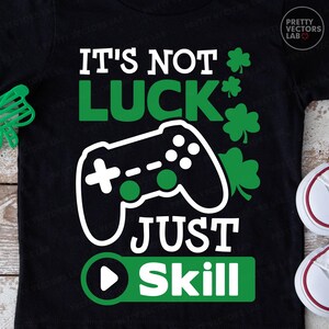 St Patrick's Day PNG SVG, Video Game Svg Png, It's Not Luck, Just Skill, Gamer Design, Shamrock, Gaming, Sublimation, DTF, Silhouette Cricut