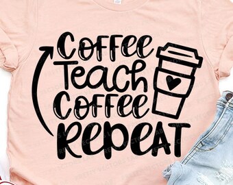 Teacher Quote Svg, Coffee Teach Coffee Repeat Svg, Back to School Svg, Love Coffee Mug Cut Files, Funny Svg Dxf Eps Png, Silhouette, Cricut