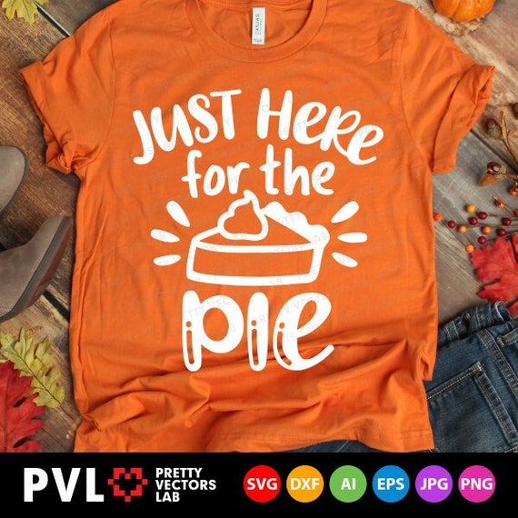 Just Here for the Pie SVG Pumpkin Pie Cut File Cricut Cut Files Silhouette dxf Thanksgiving Svg Fall Svg Commercial Use Svg