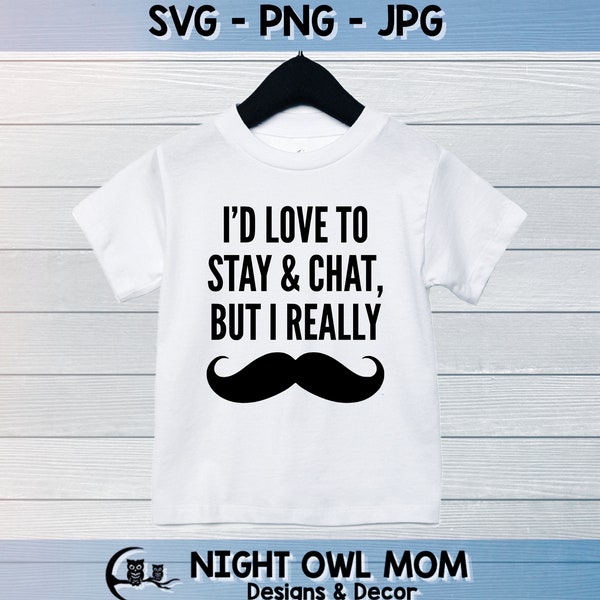 I'd love to stay and chat but Mustache - Digital Cut File (svg, png, jpg) - shirts, glasses, tumblers, mugs and crafting!