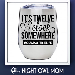 Quarantine Life - It&#39;s twelve o&#39;clock somewhere - 12 oz SS wine tumblers, custom design order