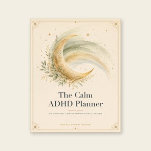 May include: A planner cover titled The Calm ADHD Planner, An Undated, Low-Overwhelm Daily System, Digital Aurora Design. It features a gold crescent moon, watercolor sage green and beige brushstrokes, and delicate leaves on a cream background.