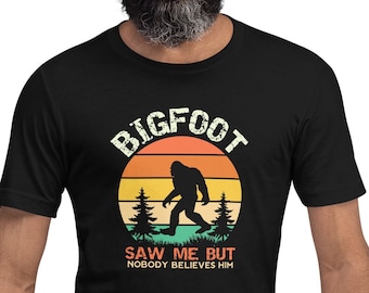 Funny Big Foot Unisex t-shirt, Sasquatch Lover Shirt, Big Foot Saw Me But Nobody Believes Him