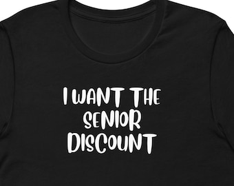 May include: Black t-shirt with white text that reads "I want the senior discount."