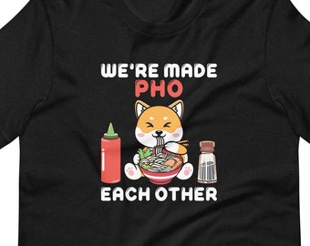 Funny Pho Unisex t-shirt, We're Made Pho Each Other, Pho Lovers Shirt, Pho Gift