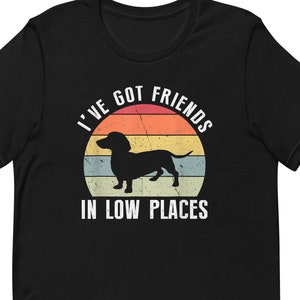 Funny Dachshund Unisex t-shirt, I&#39;ve Got Friends In Low Places, Gift For Dachshund Owners