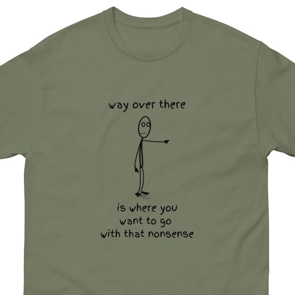 Funny Pointing Stick Figure Men's  tee, Way Over There Is Where You Want To Go With That Nonsense