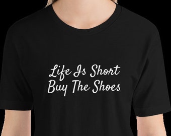 Life Is Short Buy The Shoes Short-Sleeve Unisex T-Shirt, Shoe lover gift,