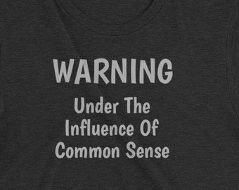 Warning Under The Influence Of Common Sense Unisex T-Shirt