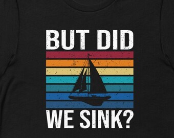 But Did We Sink? Short-Sleeve Unisex T-Shirt, Funny Sailing Shirt, Sailing Humor, Gift For Boat Owner