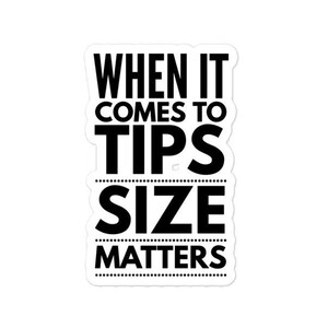 May include: A white sticker with black text that reads "WHEN IT COMES TO TIPS SIZE MATTERS". The text is arranged in a vertical format, with each word or phrase on a separate line.