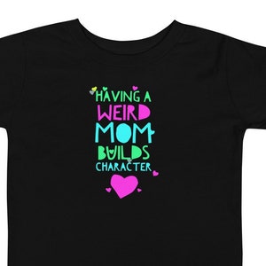 Funny Toddler Short Sleeve Tee, Having A Weird Mom Builds Character