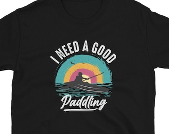 Funny Kayaking Short-Sleeve Unisex T-Shirt, I Need A Good Paddling, Gift For Kayaker