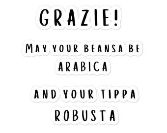 May include: A sticker with the text "Grazie! May your beans be Arabica and your tippa Robusta."