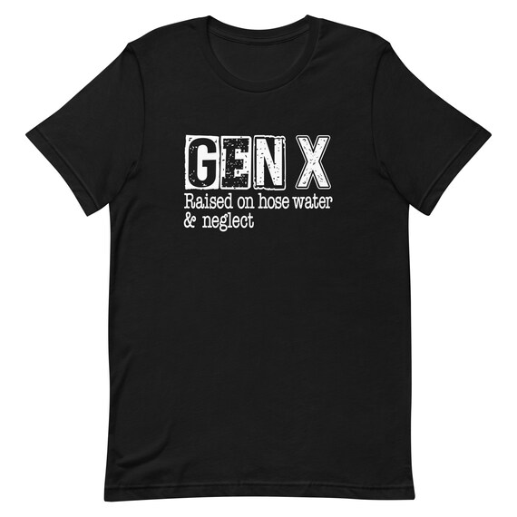 Funny Gen X Unisex t-shirt, Gen X raised on hose water and neglect, Gen X humor