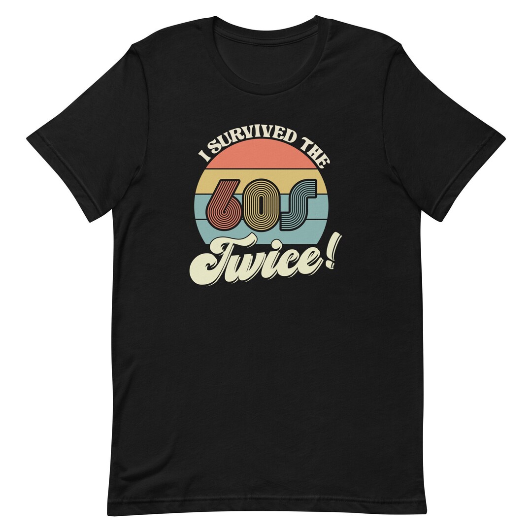 I Survived the 60's Twice Unisex T-shirt, Funny T-shirt, Gift for ...