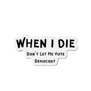 Funny Refrigerator Magnets, When I Die Don&#39;t Let Me Vote Democrat, Funny political magnets