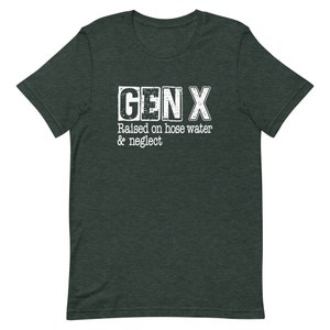 Funny Gen X Unisex t-shirt, Gen X raised on hose water and neglect, Gen X humor