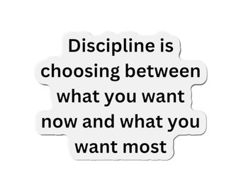 May include: Black and white text on a white background that reads "Discipline is choosing between what you want now and what you want most."