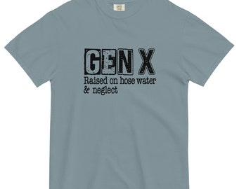 Funny Gen-X Unisex garment-dyed heavyweight t-shirt, Gen-X raised on hose water and neglect