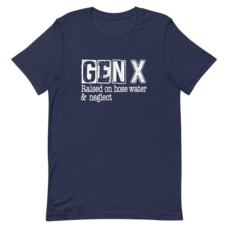 Funny Gen X Unisex t-shirt, Gen X raised on hose water and neglect, Gen X humor